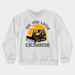 See You Later Excavator Crewneck Sweatshirt